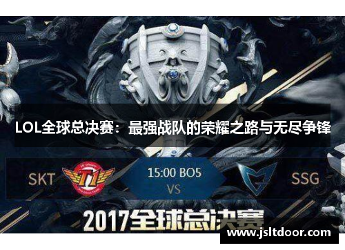 LOL全球总决赛：最强战队的荣耀之路与无尽争锋