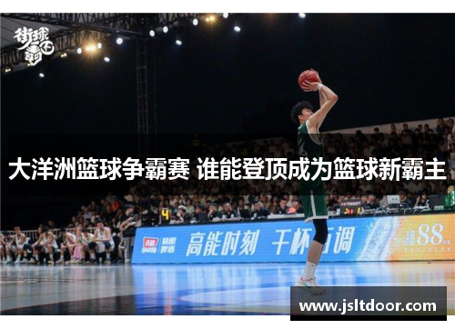 大洋洲篮球争霸赛 谁能登顶成为篮球新霸主