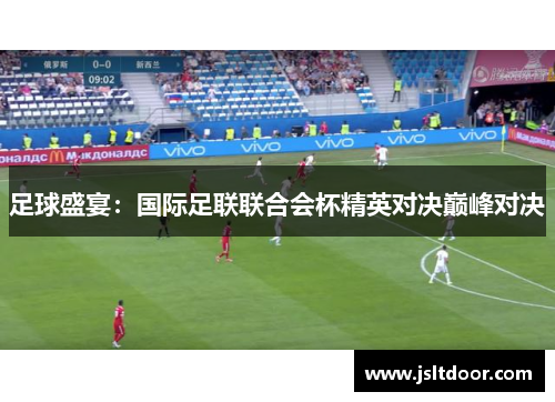 足球盛宴：国际足联联合会杯精英对决巅峰对决