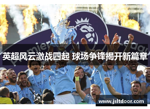 英超风云激战四起 球场争锋揭开新篇章