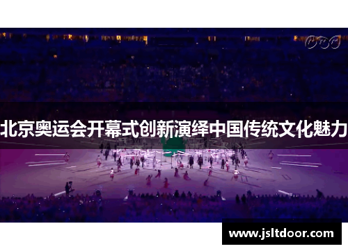 北京奥运会开幕式创新演绎中国传统文化魅力